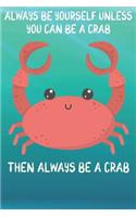 Always Be Yourself Unless You Can Be A Crab Then Always Be A Crab