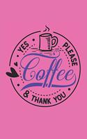 Coffee Yes Please & Thank You: Funny Quote Journal for Coffee Log (Coffee Gift 6x9)