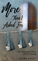 More Than I Asked For: My Miraculous Story of Overcoming