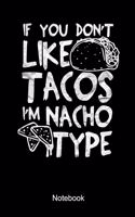 If You Don't Like Tacos I'm Nacho Type Notebook