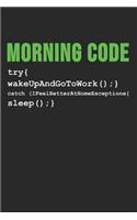 Morning Code try{ wakeUpAndGoToWork ();} Catch (IFeelBetterAtHomeExceptione{sleep ();}