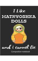 I Love Matryoshka Dolls And I Cannot Lie Composition Notebook: 7.44" x 9.69" 100 pages 50 sheets Composition Notebook College Ruled Book