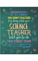 If At First You Don't Succeed Try Doing What Your Science Teacher Told You To Do The First Time: Dot Grid Notebook and Appreciation Gift for Physics Chemistry and Biology STEM Teachers