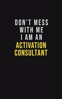 Don't Mess With Me I Am An Activation Consultant