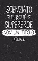 Scienziato Perché Supereroe Non Un Titolo Ufficiale: Mestiere Lavoro Professione Idea Libro Regalo Taccuino Journal Blocco Quaderno Agendina Diario Giornale Per Uomo - 120 Pagine Griglia Punti (Dot Gri