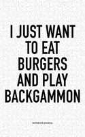 I Just Want to Eat Burgers and Play Backgammon: A 6x9 Inch Matte Softcover Notebook Diary with 120 Blank Lined Pages and a Funny Gaming Cover Slogan