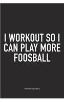 I Workout So I Can Play More Foosball: A 6x9 Inch Matte Softcover Diary Notebook With 120 Blank Lined Pages And A Funny Table Soccer Sports Fanatic Cover Slogan