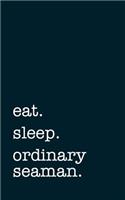 eat. sleep. ordinary seaman. - Lined Notebook