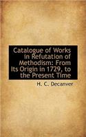 Catalogue of Works in Refutation of Methodism: From Its Origin in 1729, to the Present Time