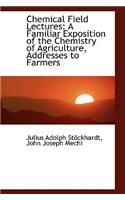 Chemical Field Lectures: A Familiar Exposition of the Chemistry of Agriculture, Addresses to Farmers: A Familiar Exposition of the Chemistry of Agriculture, Addresses to Farmers