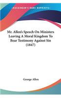 Mr. Allen's Speech On Ministers Leaving A Moral Kingdom To Bear Testimony Against Sin (1847)