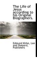 The Life of Jesus According to His Original Biographers.