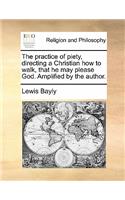 The Practice of Piety, Directing a Christian How to Walk, That He May Please God. Amplified by the Author.