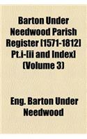 Barton Under Needwood Parish Register [1571-1812] PT.I-[Ii and Index] (Volume 3)