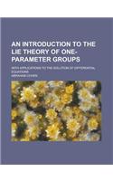 An Introduction to the Lie Theory of One-Parameter Groups; With Applications to the Solution of Differential Equations: (English)