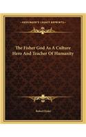 The Fisher God as a Culture Hero and Teacher of Humanity