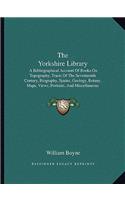 Yorkshire Library: A Bibliographical Account of Books on Topography, Tracts of the Seventeenth Century, Biography, Spains, Geology, Botany, Maps, Views, Portraits, and