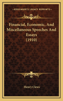 Financial, Economic, and Miscellaneous Speeches and Essays (1910)