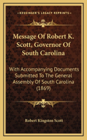 Message Of Robert K. Scott, Governor Of South Carolina: With Accompanying Documents Submitted To The General Assembly Of South Carolina (1869)