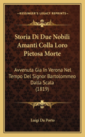 Storia Di Due Nobili Amanti Colla Loro Pietosa Morte: Avvenuta Gia In Verona Nel Tempo Del Signor Bartolommeo Dalla Scala (1819)(Italian)