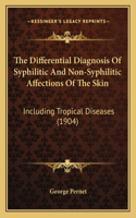 The Differential Diagnosis Of Syphilitic And Non-Syphilitic Affections Of The Skin