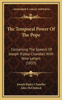 The Temporal Power Of The Pope: Containing The Speech Of Joseph Ripley Chandler, With Nine Letters (1855)(English)
