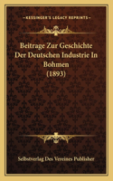 Beitrage Zur Geschichte Der Deutschen Industrie In Bohmen (1893)