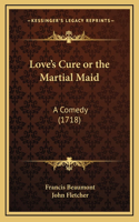 Love's Cure or the Martial Maid: A Comedy (1718)