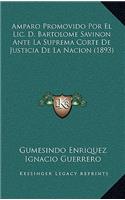 Amparo Promovido Por El Lic. D. Bartolome Savinon Ante La Suprema Corte De Justicia De La Nacion (1893)