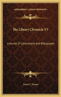 The Library Chronicle V5: A Journal Of Librarianship And Bibliography