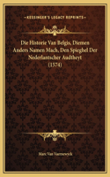 Die Historie Van Belgis, Diemen Anders Namen Mach, Den Spieghel Der Nederlantscher Audtheyt (1574)