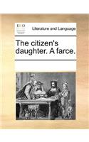 The citizen's daughter. A farce.: (English)