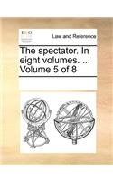 The Spectator. in Eight Volumes. ... Volume 5 of 8