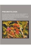 Pneumatologia; Or, a Discourse Concerning the Holy Spirit, Wherein an Account Is Given of His Name, Nature, Personality, Dispensation, Operations, and: (English)