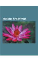Gnostic Apocrypha: Apocryphal Collections of Logia, Cainite Texts, Gnostic Gospels, Mandaean Texts, Manichaean Texts, Sethian Texts, Gosp(English)