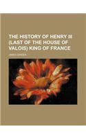 The History of Henry III (Last of the House of Valois) King of France