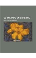 El Idilio de Un Enfermo: (Spanish)