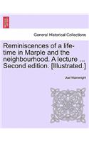 Reminiscences of a Life-Time in Marple and the Neighbourhood. a Lecture ... Second Edition. [Illustrated.]