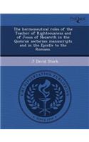 The Hermeneutical Roles of the Teacher of Righteousness and of Jesus of Nazareth in the Qumran Sectarian Manuscripts and in the Epistle to the Romans