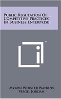 Public Regulation of Competitive Practices in Business Enterprise