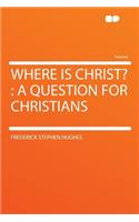 Where Is Christ?