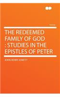 The Redeemed Family of God: Studies in the Epistles of Peter: Studies in the Epistles of Peter