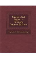 Smiles and Sighs.. - Primary Source Edition