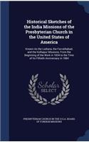 Historical Sketches of the India Missions of the Presbyterian Church in the United States of America: Known As the Lodiana, the Farrukhabad, and the Kolhapur Missions; From the Beginning of the Work in 1834 to the Time of Its Fiftieth Anniversary in 