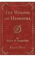 The Wooing of Hiawatha (Classic Reprint)