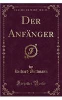 Der AnfÃ¤nger (Classic Reprint)