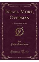 Israel Mort, Overman, Vol. 3 of 3: A Story of the Mine (Classic Reprint): A Story of the Mine (Classic Reprint)