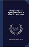 Outspinning The Spider; The Story Of Wire And Wire Rope