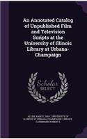 Annotated Catalog of Unpublished Film and Television Scripts at the University of Illinois Library at Urbana-Champaign