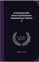 In Emmanuelis Alvari Institutiones Grammaticas Indices 2